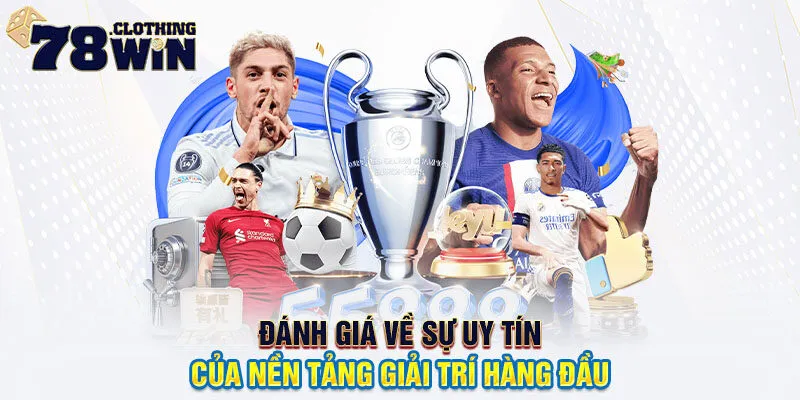 Đánh giá về sự uy tín của nền tảng giải trí hàng đầu