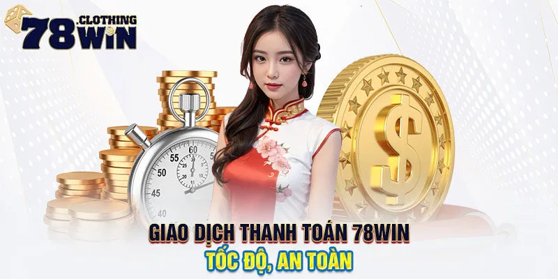 Giao dịch thanh toán 78WIN tốc độ, an toàn