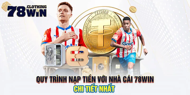 Quy trình nạp tiền với nhà cái 78WIN chi tiết nhất 