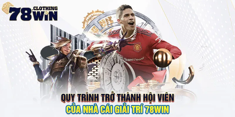 Quy trình trở thành hội viên của nhà cái giải trí 78WIN